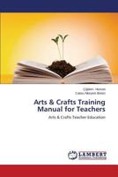 Arts & Crafts Training Manual for Teachers 3659592773 Book Cover