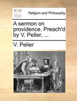 A sermon on providence. Preach'd by V. Pelier, ... 1171137168 Book Cover