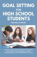 Goal Setting For College Students: A Practical Guide For High School Students On Planning, Personal Growth, Time Management, Creativity, Unlocking Potential, And Cultivating Habits For Success B0CQTH6F2Q Book Cover