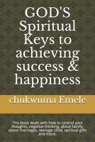 GOD'S Spiritual Keys to achieving success & happiness: This book deals with how to control your thoughts, negative thinking, about family, about marriages, teenage child, spiritual gifts and more. B08ZD6TGX6 Book Cover