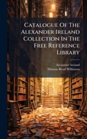 Catalogue of the Alexander Ireland Collection in the Free Reference Library 1272892980 Book Cover