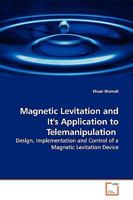 Magnetic Levitation and It's Application to Telemanipulation: Design, Implementation and Control of a Magnetic Levitation Device 3639144570 Book Cover