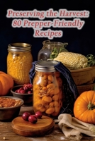 Preserving the Harvest: 80 Prepper-Friendly Recipes B0CHL4DQZJ Book Cover