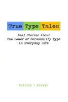 True Type Tales: Real Stories About the Power of Personality Type in Everyday Life 0615609279 Book Cover