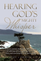 Hearing God's Mighty Whisper : A Nurse's Journey Through the Dark Trenches of Suffering and Loss, Groping for God's Voice, and Searching for Hope and Healing 1664201327 Book Cover