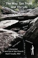 The Way, The Truth and The Life: A Scientist In and Out of the Church 198534064X Book Cover