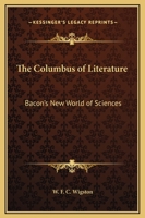 The Columbus of Literature: Or, Bacon's New World of Sciences 0353865737 Book Cover