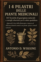 I 4 PILASTRI DELLE PIANTE MEDICINALI: 143 TECNICHE DI GUARIGIONE NATURALE E CONSIGLI ERBORISTICI PER LA SALUTE QUOTIDIANA (Italian Edition) B0FQNXKRCG Book Cover