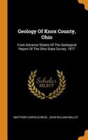 Geology Of Knox County, Ohio: From Advance Sheets Of The Geological Report Of The Ohio State Survey, 1877 - Primary Source Edition 0353384100 Book Cover