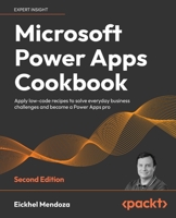 Microsoft Power Apps Cookbook: Apply low-code recipes to solve everyday business challenges and become a Power Apps pro, 2nd Edition 180323802X Book Cover