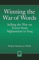 Winning the War of Words: Selling the War on Terror from Afghanistan to Iraq 0313349673 Book Cover