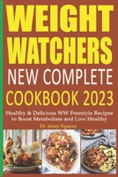 Wеight Watchers New Complete Cookbook 2023: Healthy & Delicious WW Freestyle Recipes to Boost Metabolism and Live Healthy B0C1J5SMM1 Book Cover