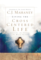 Living the Cross Centered Life: Keeping the Gospel the Main Thing 1590525787 Book Cover