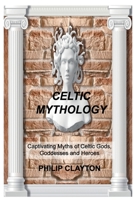 Celtic Mythology: Captivating Myths of Celtic Gods, Goddesses and Heroes null Book Cover