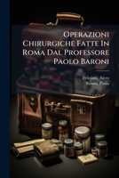 Operazioni chirurgiche fatte in Roma dal Professore Paolo Baroni 1246764377 Book Cover