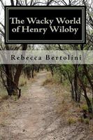 The Wacky World of Henry Wiloby 1450517927 Book Cover