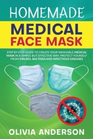 Homemade Medical Face Mask: Step By Step Guide to Create Your Washable Medical Mask in a Simple But Effective Way. Protect Yourself From Viruses, Bacteria and Infectious Diseases 1801095175 Book Cover