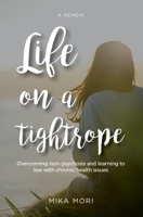 Life on a Tightrope: Overcoming Non-psychosis and Learning to Live with Chronic Health Issues 1777464714 Book Cover