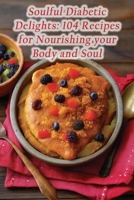 Soulful Diabetic Delights: 104 Recipes for Nourishing your Body and Soul B0CGYW3BD6 Book Cover