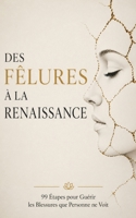 Des Fêlures à la Renaissance: 99 Étapes pour Guérir les Blessures que Personne ne Voit (French Edition) B0HC4J2R7T Book Cover