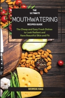 The Ultimate Mouthwatering Recipes Guide: The Cheap and Easy Fresh Dishes to Look Radiant and Have Beautiful Skin and Fit 1802080910 Book Cover