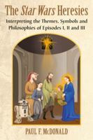 Star Wars Heresies: Interpreting the Themes, Symbols and Philosophies of Episodes I, II and III 0786471816 Book Cover