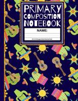 Primary Composition Notebook: Cool Siesta Cactus Kindergarten Composition School Exercise Book with Drawing Space (Back To School Notebooks) 1076833357 Book Cover