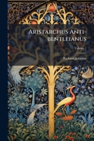 Aristarchus Anti-bentleianus: Quadraginta Sex Bentleii Errores Super Q. Horatii Flacci Odarum Libro Primo Spissos Nonnullos, Et Erubescendos: Item Per ... Foedissimos Nonaginta Ostendens, Volume 1 1179213459 Book Cover