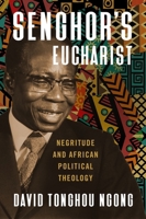 Senghor's Eucharist: Negritude and African Political Theology 1481317792 Book Cover