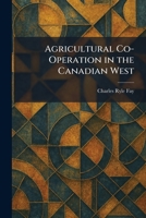 Agricultural Co-Operation in the Canadian West 1025261348 Book Cover