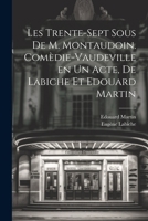 Les trente-sept sous de M. Montaudoin. Comèdie-vaudeville en un acte, de Labiche et Edouard Martin 1022227963 Book Cover