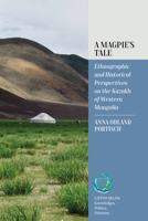 A Magpie’s Tale: Ethnographic and Historical Perspectives on the Kazakh of Western Mongolia 1800737963 Book Cover