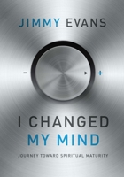 I Changed My Mind: Journey Toward Spiritual Maturity 1945529326 Book Cover