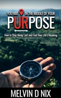 You Are In The Middle Of Your Purpose: How To Stop Being Lost And Find Your Life's Meaning (Pneu You: Seeds Of Thought Series) B086P7G9G8 Book Cover