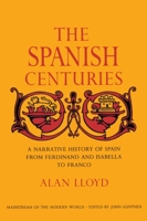The Spanish Centuries: A Narrative History of Spain from Ferdinand and Isabella to Franco 038550702X Book Cover