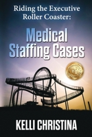 Riding The Executive Roller Coaster: Medical Staffing Cases 1662926472 Book Cover