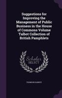 Suggestions for Improving the Management of Public Business in the House of Commons Volume Talbot Collection of British Pamphlets 135939009X Book Cover