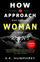 How To Approach And Get Any Woman You Want: Men's No Nonsense Dating And Seduction Secrets Guide To Get Women Into Bed And Fall Madly In Love B08R9TNJ39 Book Cover