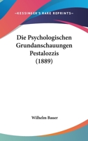 Die Psychologischen Grundanschauungen Pestalozzis (1889) 1120408938 Book Cover