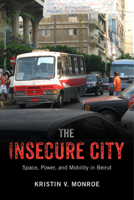 The Insecure City: Space, Power, and Mobility in Beirut 0813574625 Book Cover