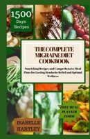 THE COMPLETE MIGRAINE DIET COOKBOOK: Nourishing Recipes and Comprehensive Meal Plans for Lasting Headache Relief and Optimal Wellness B0CRRVV4J4 Book Cover