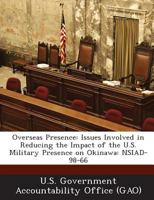 Overseas Presence: Issues Involved in Reducing the Impact of the U.S. Military Presence on Okinawa: Nsiad-98-66 1287234097 Book Cover