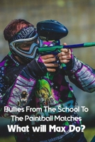 Bullies From The School To The Paintball Matches: What will Max Do?: Children'S Boys & Men Books B08TZMHJGH Book Cover
