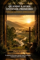 QUANDO A ALMA ENTENDE PRIMEIRO: O CORAÇÃO RECONHECE ANTES DA RAZÃO (Portuguese Edition) B0H7VYS883 Book Cover