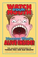 Watch Your Mouth: Discover What's Alive Inside! 1938463285 Book Cover