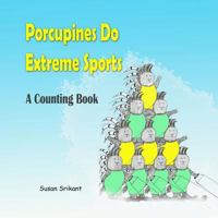 Porcupines Do Extreme Sports:  A Counting Book 1533021317 Book Cover