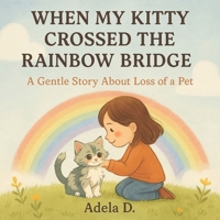 When My Kitty Crossed the Rainbow Bridge: A Gentle Story About Loss of a Pet B0FHWNXVMC Book Cover