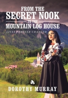 From the Secret Nook to the Mountain Log House: Lives Forever Changed 1664141812 Book Cover