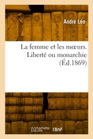 La femme et les moeurs. Liberté ou monarchie 2329813414 Book Cover