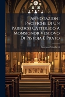 Annotazioni Pacifiche Di Un Parroco Cattolico A Monsignor Vescovo Di Pistoja E Prato: Sopra La Sua Lettera Pastorale De' 5 Ottobre 1787 Al Clero, E ... - Primary Source Edition 129409937X Book Cover